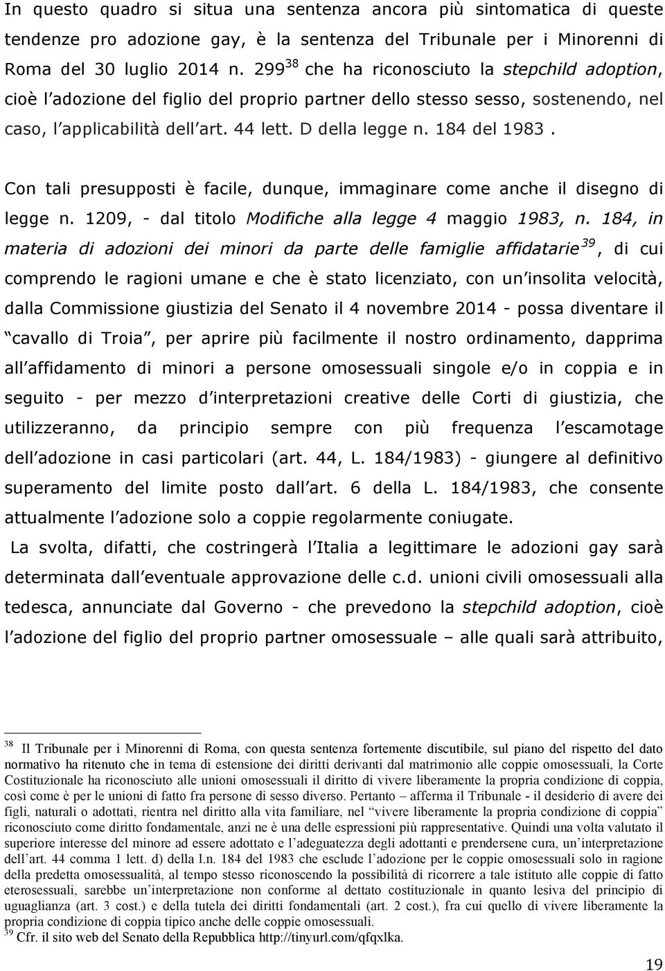 184 del 1983. Con tali presupposti è facile, dunque, immaginare come anche il disegno di legge n. 1209, - dal titolo Modifiche alla legge 4 maggio 1983, n.