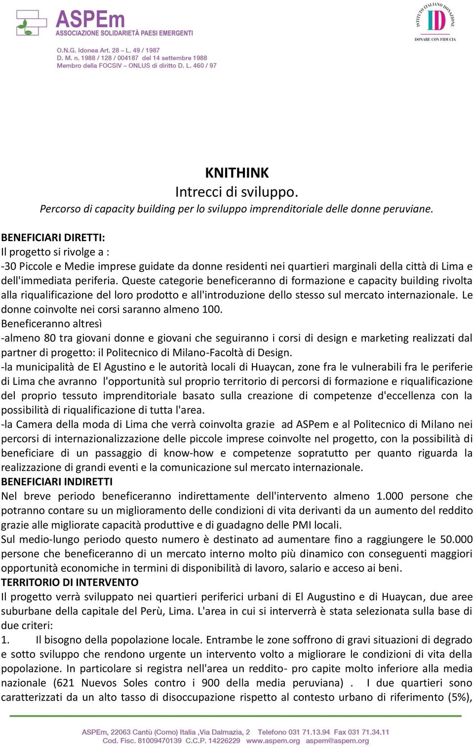 Queste categorie beneficeranno di formazione e capacity building rivolta alla riqualificazione del loro prodotto e all'introduzione dello stesso sul mercato internazionale.