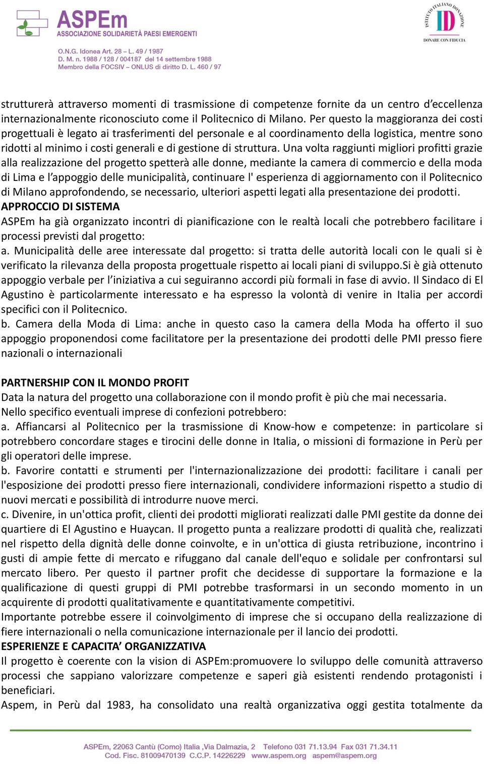 Una volta raggiunti migliori profitti grazie alla realizzazione del progetto spetterà alle donne, mediante la camera di commercio e della moda di Lima e l appoggio delle municipalità, continuare l'