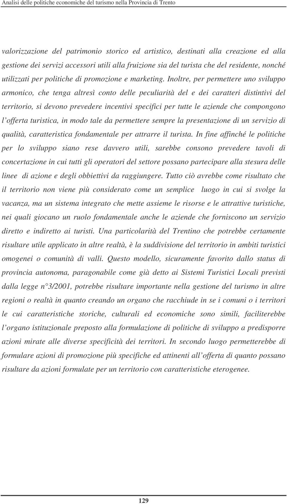 Inoltre, per permettere uno sviluppo armonico, che tenga altresì conto delle peculiarità del e dei caratteri distintivi del territorio, si devono prevedere incentivi specifici per tutte le aziende