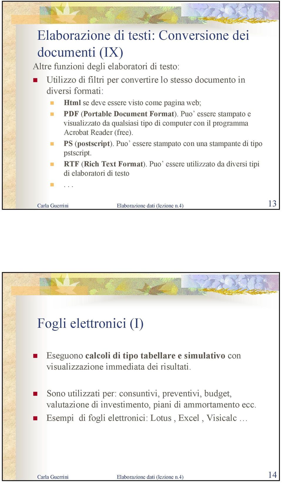 Puo essere stampato con una stampante di tipo pstscript. RTF (Rich Text Format). Puo essere utilizzato da diversi tipi di elaboratori di testo... Carla Guerrini Elaborazione dati (lezione n.