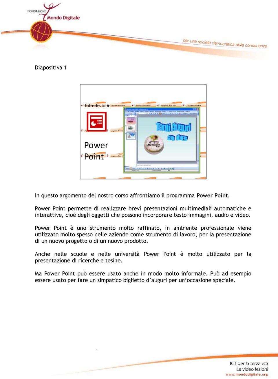 Power Point è uno strumento molto raffinato, in ambiente professionale viene utilizzato molto spesso nelle aziende come strumento di lavoro, per la presentazione di un nuovo progetto o di