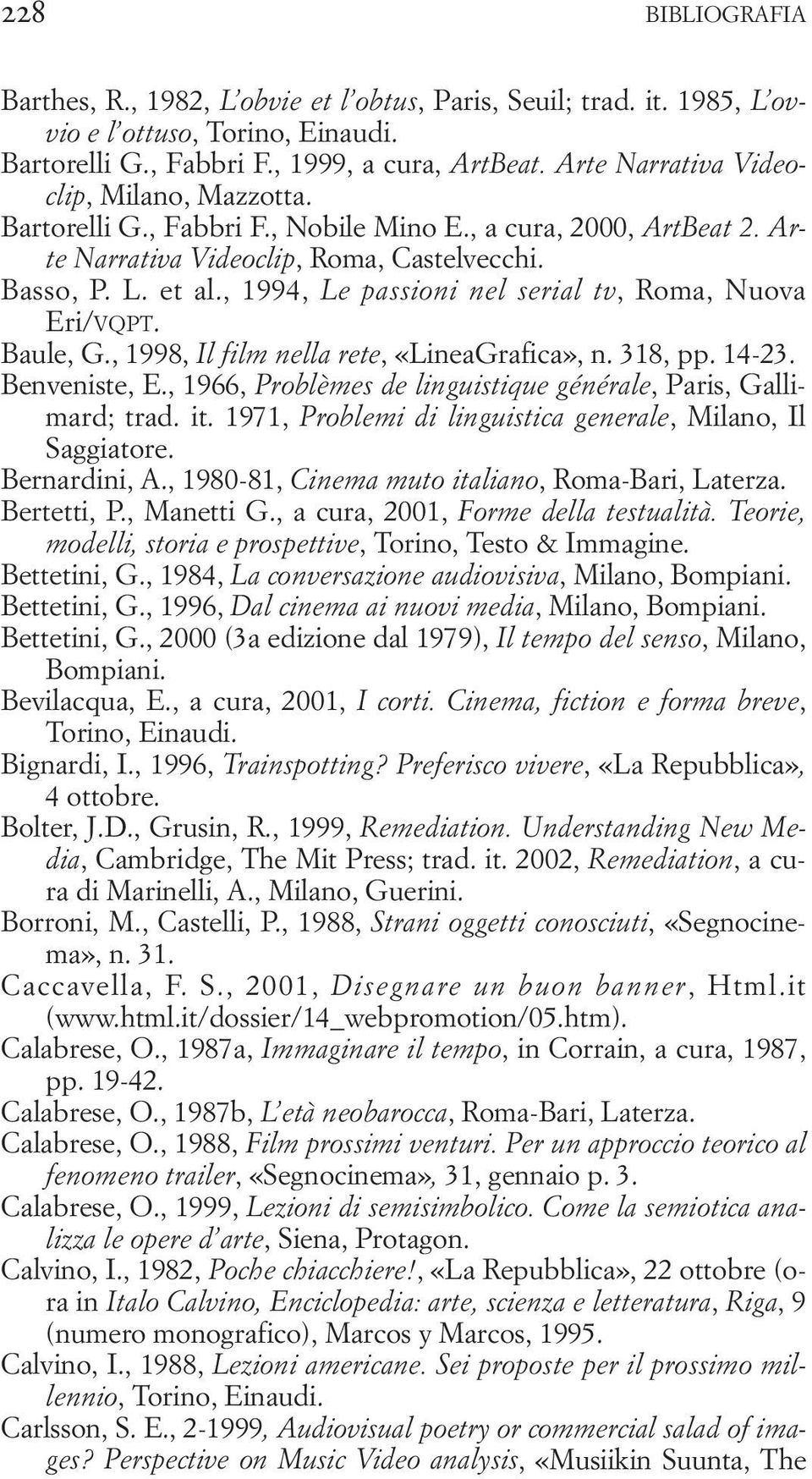 , 1994, Le passioni nel serial tv, Roma, Nuova Eri/VQPT. Baule, G., 1998, Il film nella rete, «LineaGrafica», n. 318, pp. 14-23. Benveniste, E.