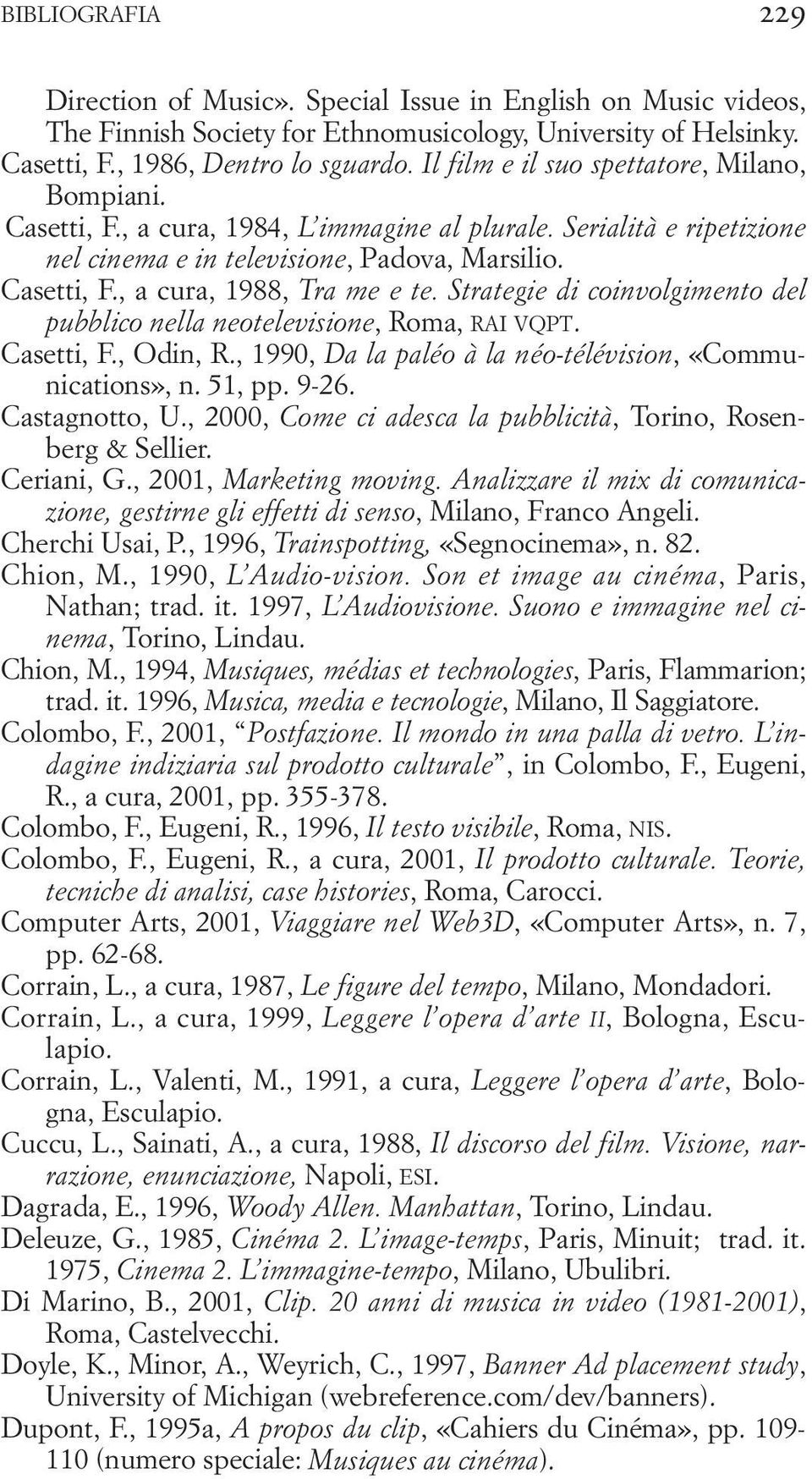 Strategie di coinvolgimento del pubblico nella neotelevisione, Roma, RAI VQPT. Casetti, F., Odin, R., 1990, Da la paléo à la néo-télévision, «Communications», n. 51, pp. 9-26. Castagnotto, U.