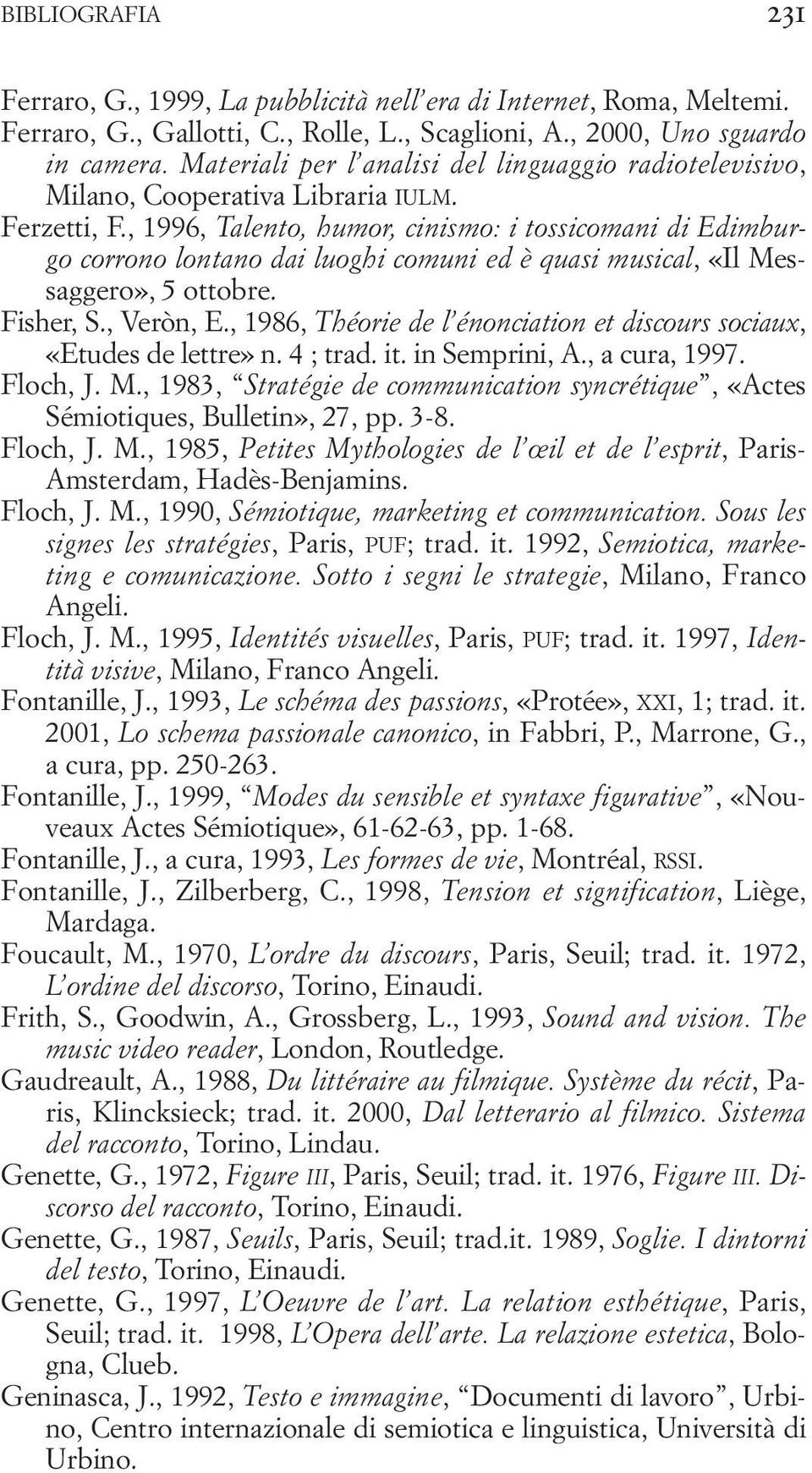 , 1996, Talento, humor, cinismo: i tossicomani di Edimburgo corrono lontano dai luoghi comuni ed è quasi musical, «Il Messaggero», 5 ottobre. Fisher, S., Veròn, E.