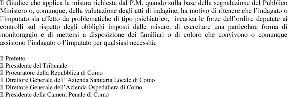 tipo psichiatrico, incarica le forze dell ordine deputate ai controlli sul rispetto degli obblighi imposti dalle misure, di esercitare una particolare forma di monitoraggio e di mettersi a