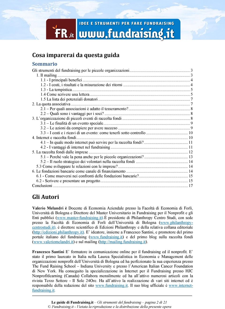 La quota associativa... 7 2.1 Per quali associazioni è adatto il tesseramento?... 8 2.2 Quali sono i vantaggi per i soci?... 8 3. L organizzazione di piccoli eventi di raccolta fondi... 8 3.1 Le finalità di un evento speciale.