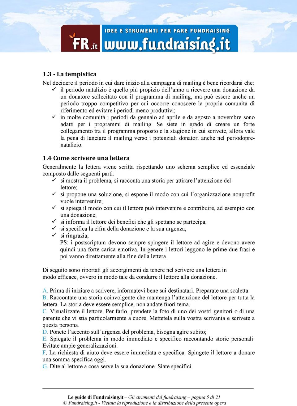 in molte comunità i periodi da gennaio ad aprile e da agosto a novembre sono adatti per i programmi di mailing.