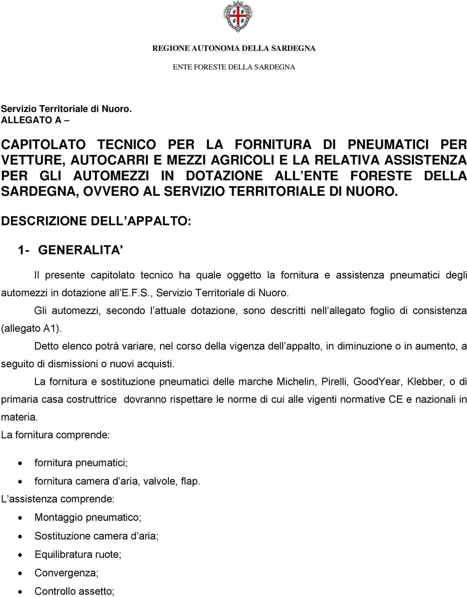 SERVIZIO TERRITORIALE DI NUORO. DESCRIZIONE DELL APPALTO: 1- GENERALITA' Il presente capitolato tecnico ha quale oggetto la fornitura e assistenza pneumatici degli automezzi in dotazione all E.F.S., Servizio Territoriale di Nuoro.