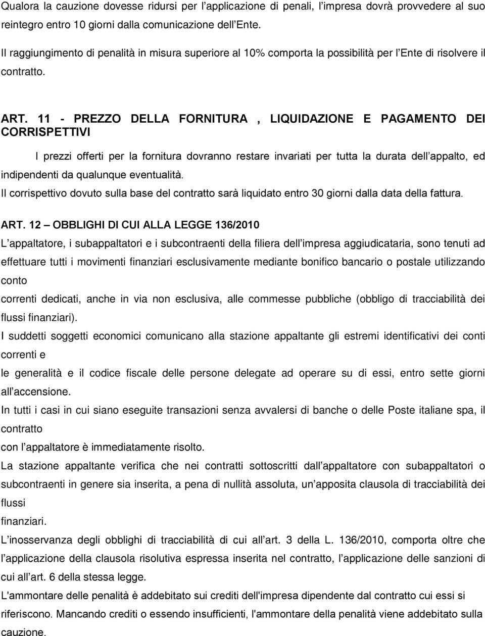 11 - PREZZO DELLA FORNITURA, LIQUIDAZIONE E PAGAMENTO DEI CORRISPETTIVI I prezzi offerti per la fornitura dovranno restare invariati per tutta la durata dell appalto, ed indipendenti da qualunque