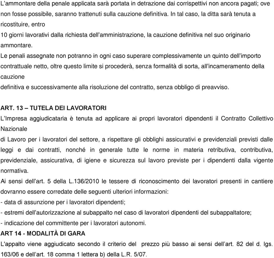 Le penali assegnate non potranno in ogni caso superare complessivamente un quinto dell importo contrattuale netto, oltre questo limite si procederà, senza formalità di sorta, all incameramento della