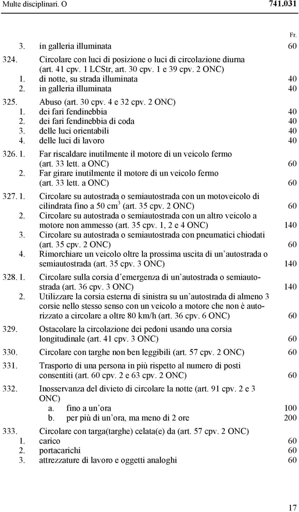 delle luci di lavoro 40 326. 1. Far riscaldare inutilmente il motore di un veicolo fermo (art. 33 lett. a ONC) 60 2. Far girare inutilmente il motore di un veicolo fermo (art. 33 lett. a ONC) 60 327.