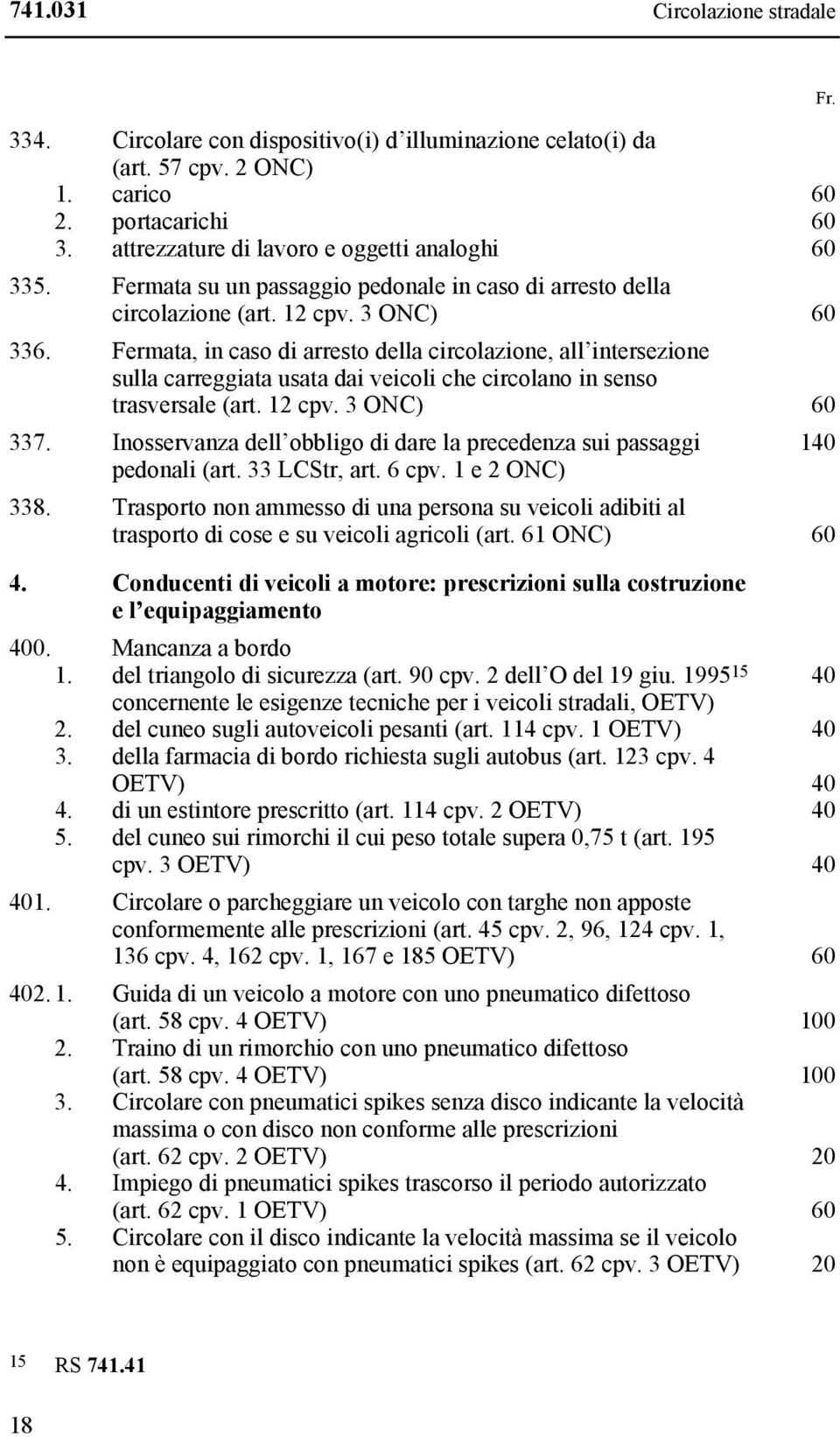 Fermata, in caso di arresto della circolazione, all intersezione sulla carreggiata usata dai veicoli che circolano in senso trasversale (art. 12 cpv. 3 ONC) 60 337.