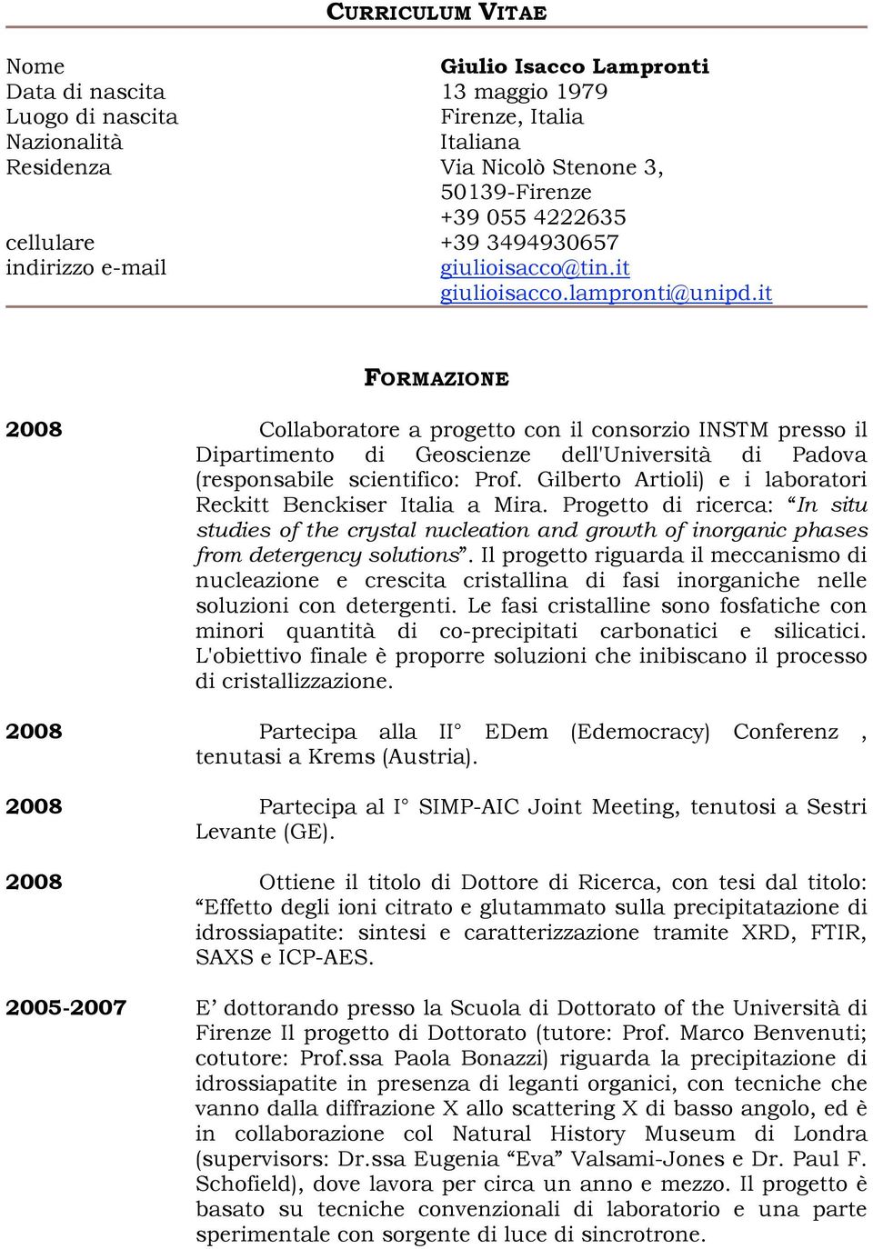 it FORMAZIONE 2008 Collaboratore a progetto con il consorzio INSTM presso il Dipartimento di Geoscienze dell'università di Padova (responsabile scientifico: Prof.