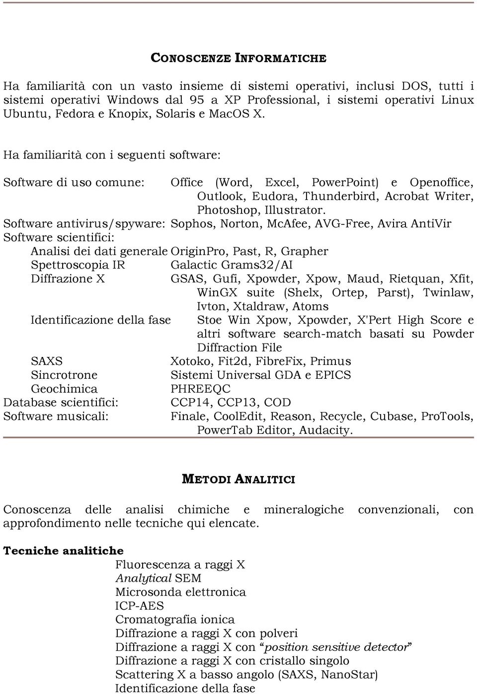 Ha familiarità con i seguenti software: Software di uso comune: Office (Word, Excel, PowerPoint) e Openoffice, Outlook, Eudora, Thunderbird, Acrobat Writer, Photoshop, Illustrator.