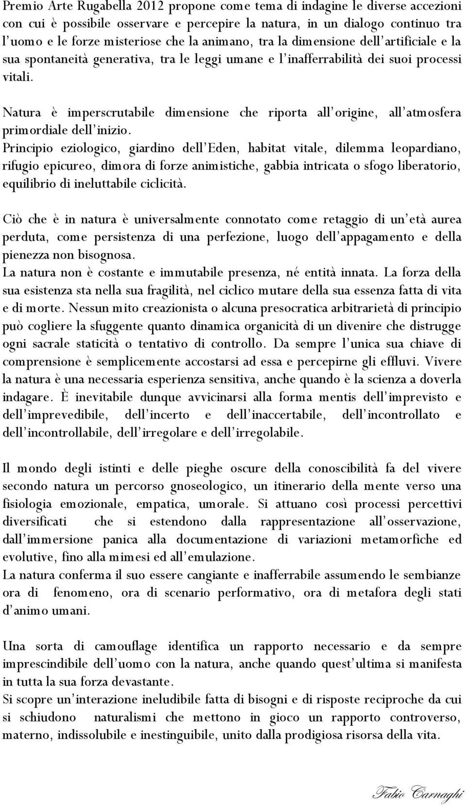 Natura è imperscrutabile dimensione che riporta all origine, all atmosfera primordiale dell inizio.