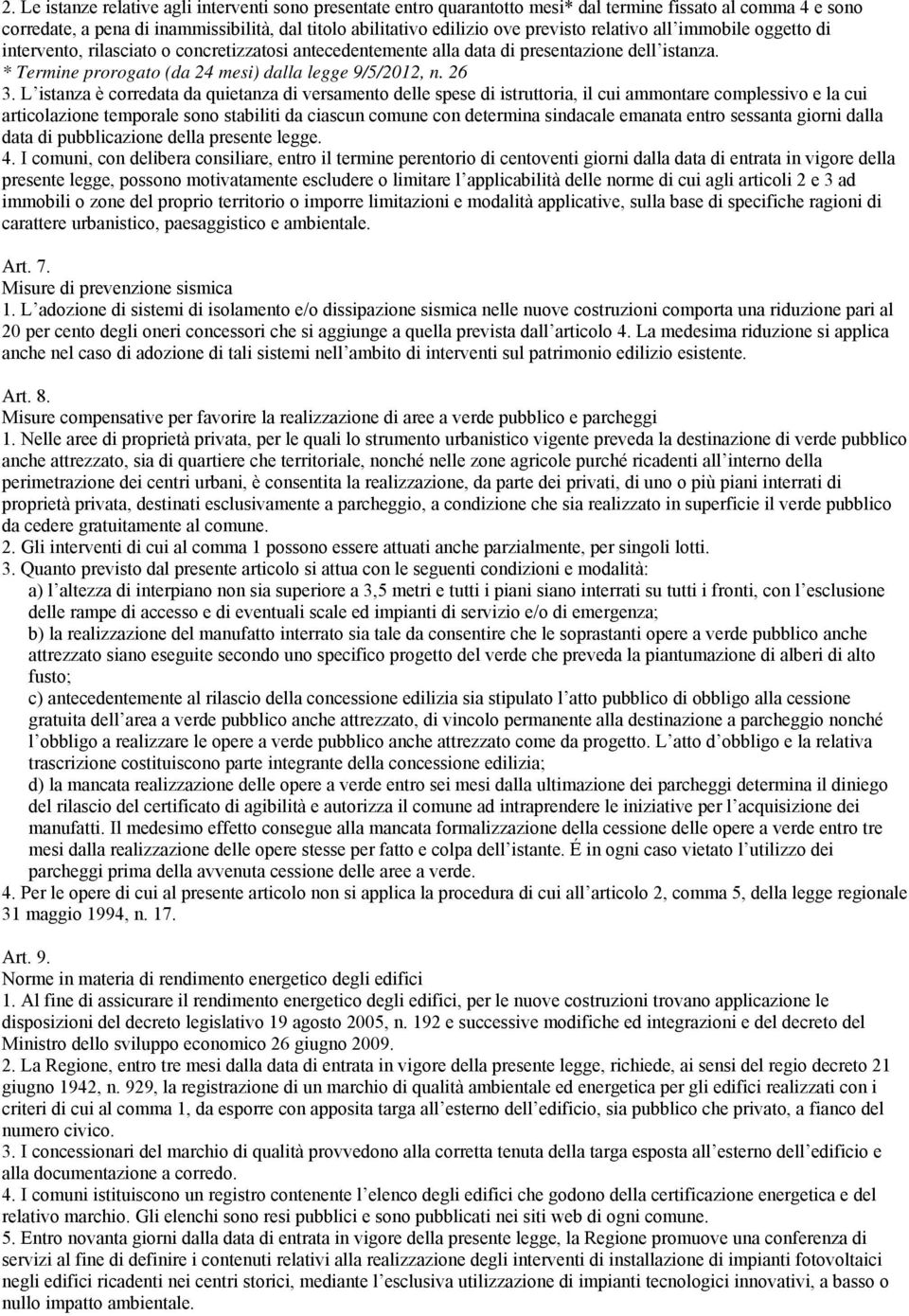 L istanza è corredata da quietanza di versamento delle spese di istruttoria, il cui ammontare complessivo e la cui articolazione temporale sono stabiliti da ciascun comune con determina sindacale