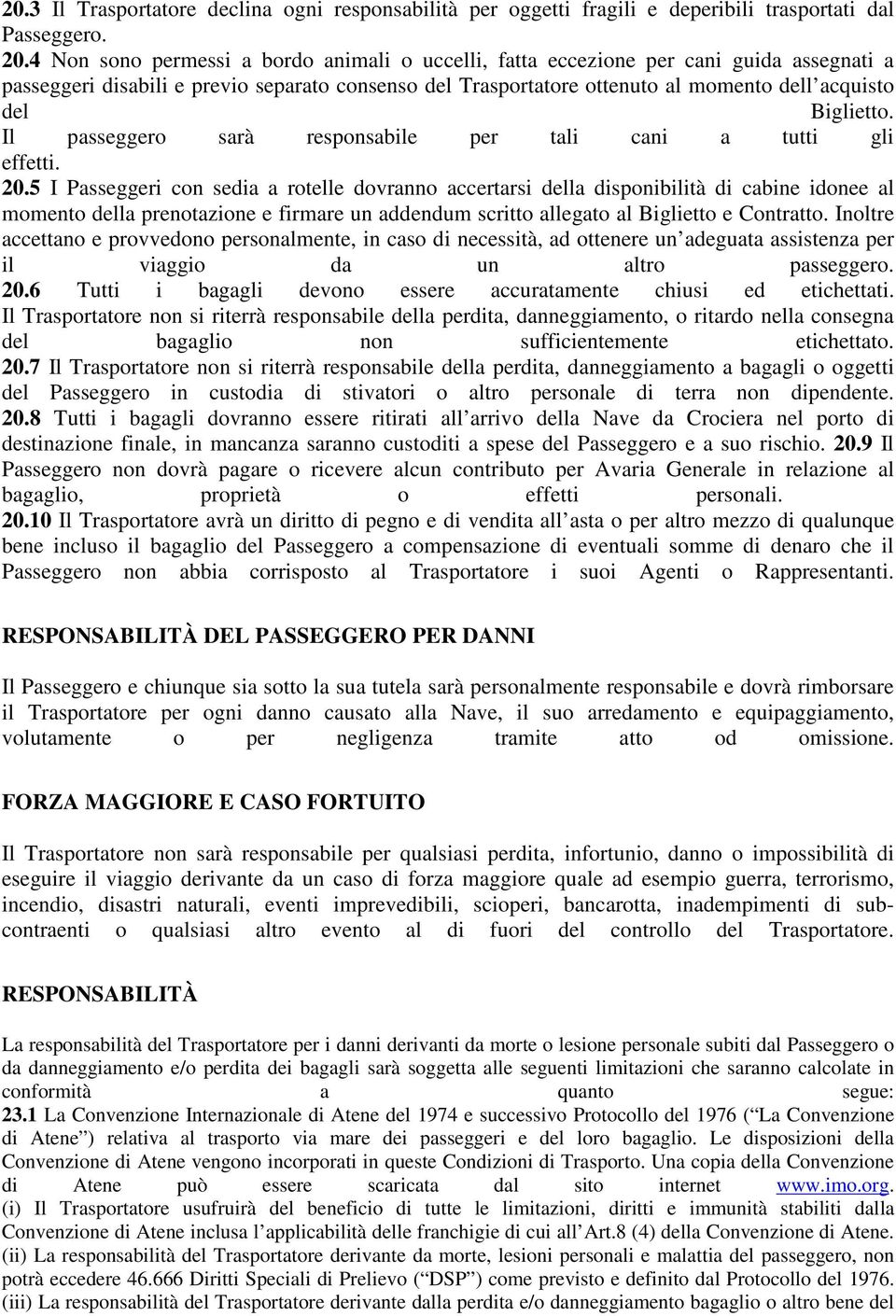 Biglietto. Il passeggero sarà responsabile per tali cani a tutti gli effetti. 20.