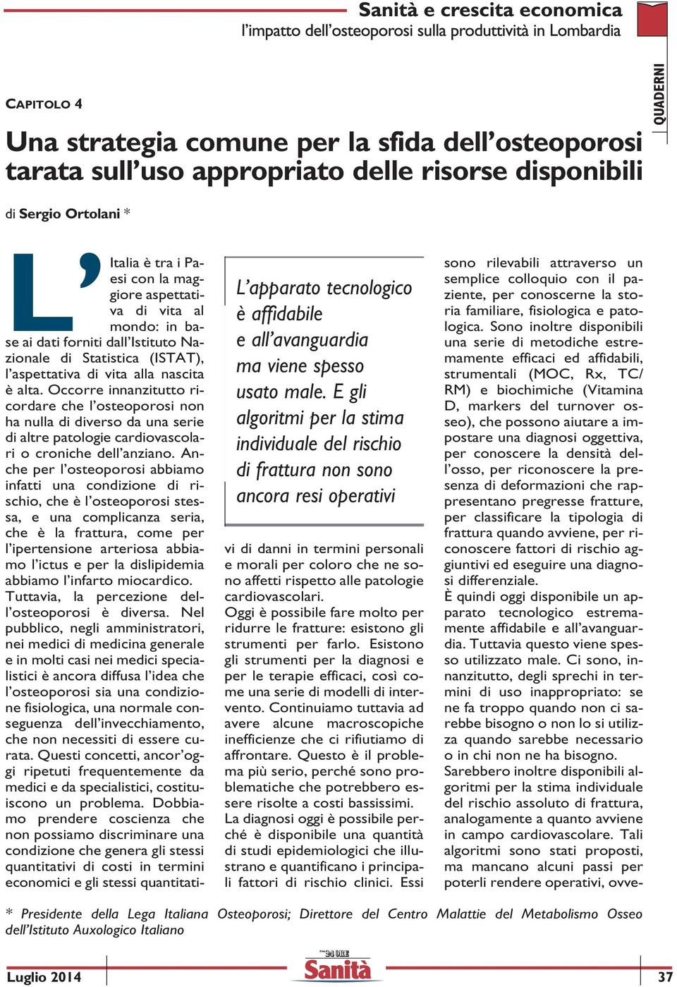 Occorre innanzitutto ricordare che l osteoporosi non ha nulla di diverso da una serie di altre patologie cardiovascolari o croniche dell anziano.