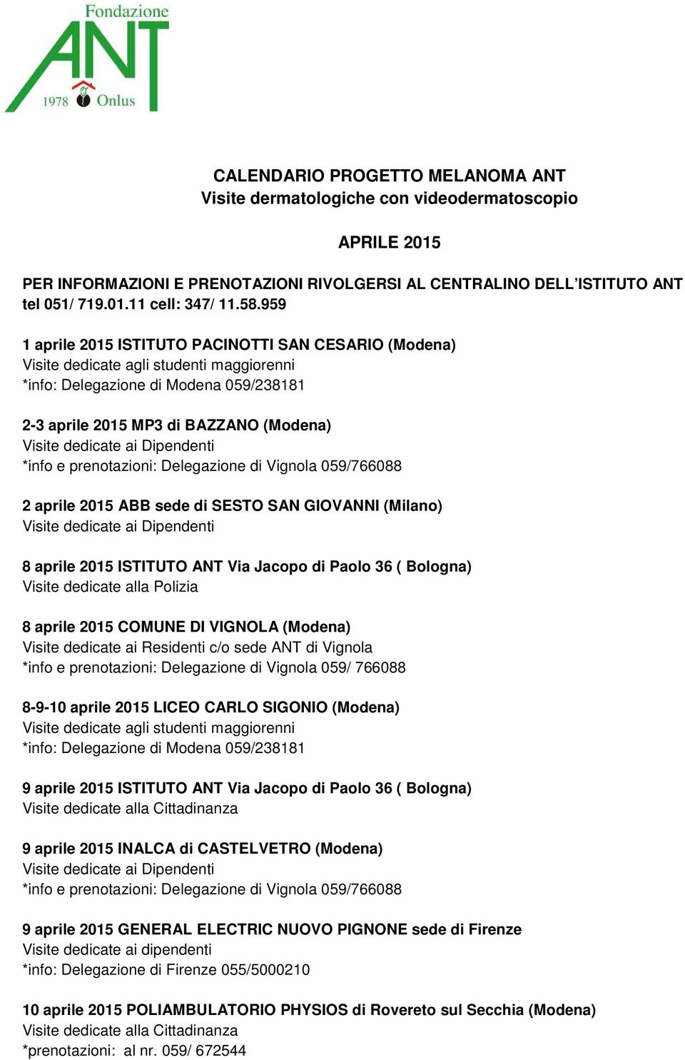 Paolo 36 ( Bologna) Visite dedicate alla Polizia 8 aprile 2015 COMUNE DI VIGNOLA (Modena) Visite dedicate ai Residenti c/o sede ANT di Vignola 8-9-10 aprile 2015 LICEO CARLO SIGONIO (Modena) 9 aprile