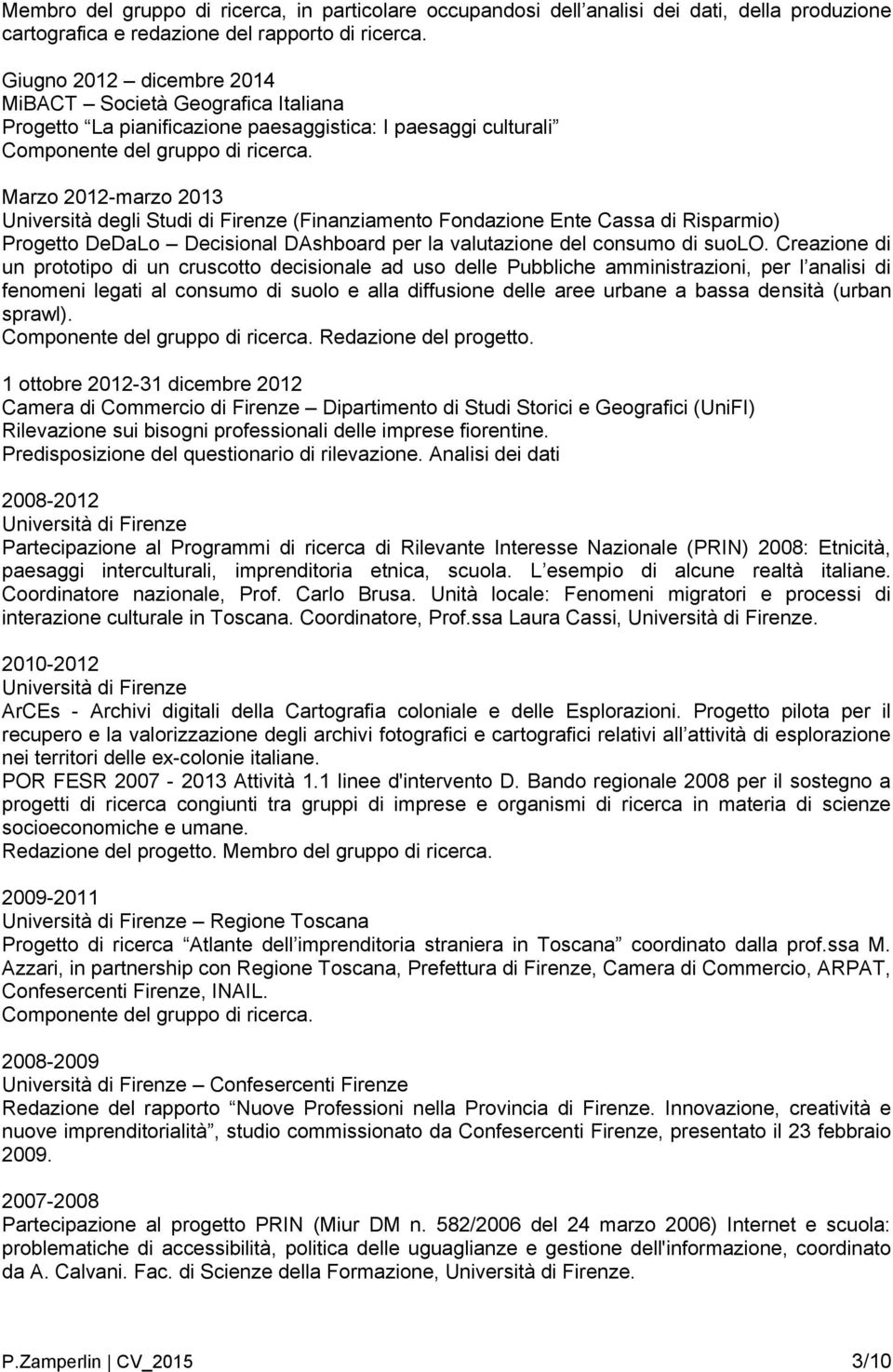 Marzo 2012-marzo 2013 Università degli Studi di Firenze (Finanziamento Fondazione Ente Cassa di Risparmio) Progetto DeDaLo Decisional DAshboard per la valutazione del consumo di suolo.