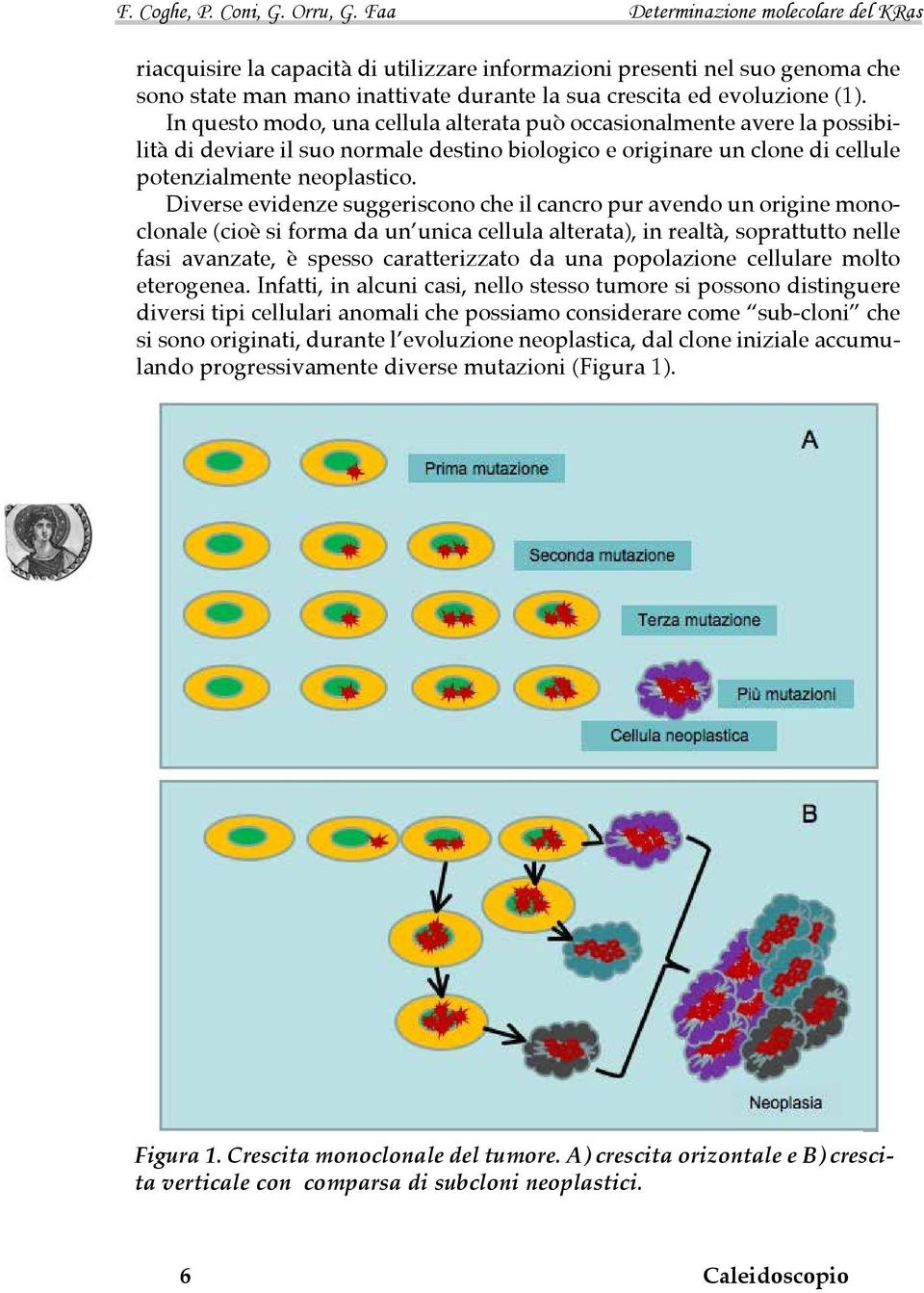 Diverse evidenze suggeriscono che il cancro pur avendo un origine monoclonale (cioè si forma da un unica cellula alterata), in realtà, soprattutto nelle fasi avanzate, è spesso caratterizzato da una