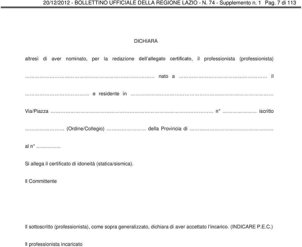 nato a il e residente in Via/Piazza n iscritto (Ordine/Collegio) della Provincia di al n Si allega il certificato di idoneità
