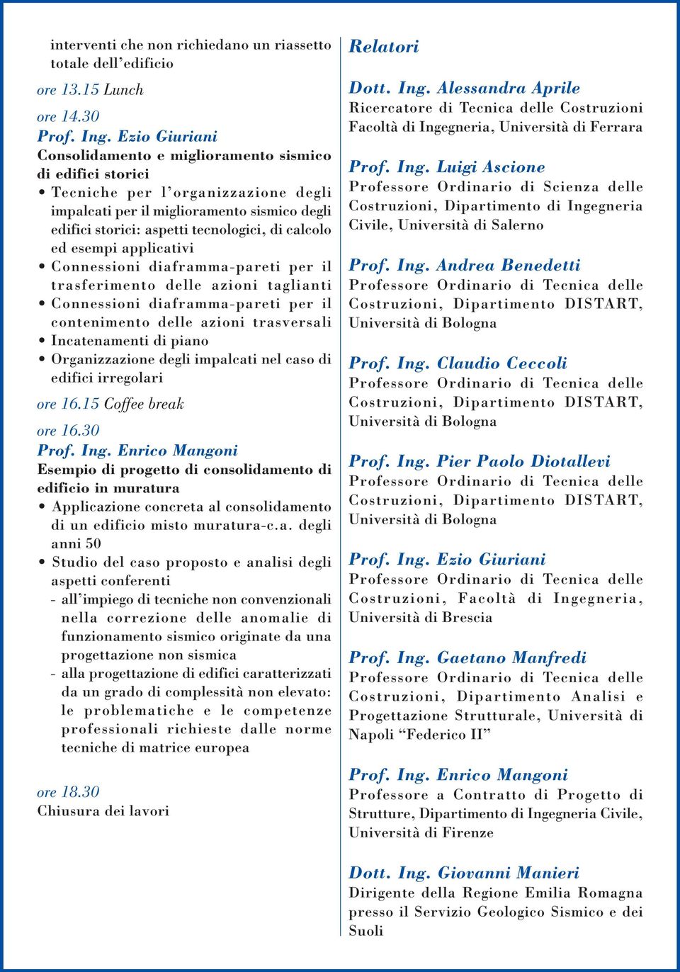 calcolo ed esempi applicativi Connessioni diaframma-pareti per il trasferimento delle azioni taglianti Connessioni diaframma-pareti per il contenimento delle azioni trasversali Incatenamenti di piano