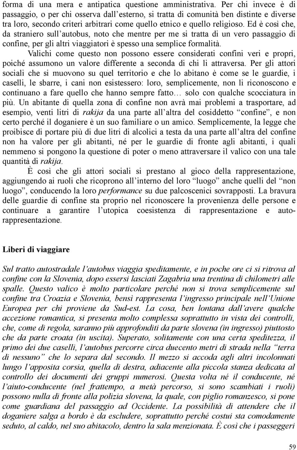 Ed è così che, da straniero sull autobus, noto che mentre per me si tratta di un vero passaggio di confine, per gli altri viaggiatori è spesso una semplice formalità.