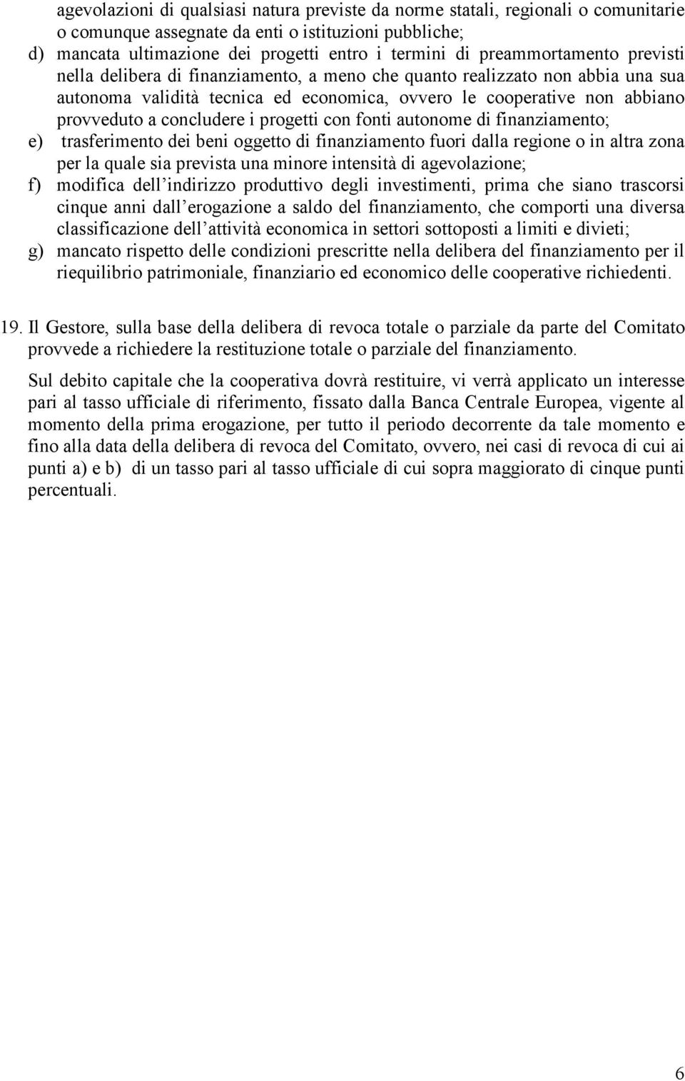 concludere i progetti con fonti autonome di finanziamento; e) trasferimento dei beni oggetto di finanziamento fuori dalla regione o in altra zona per la quale sia prevista una minore intensità di