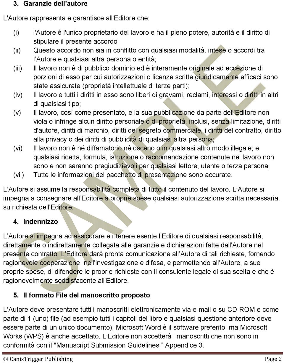 interamente originale ad eccezione di porzioni di esso per cui autorizzazioni o licenze scritte giuridicamente efficaci sono state assicurate (proprietà intellettuale di terze parti); Il lavoro e