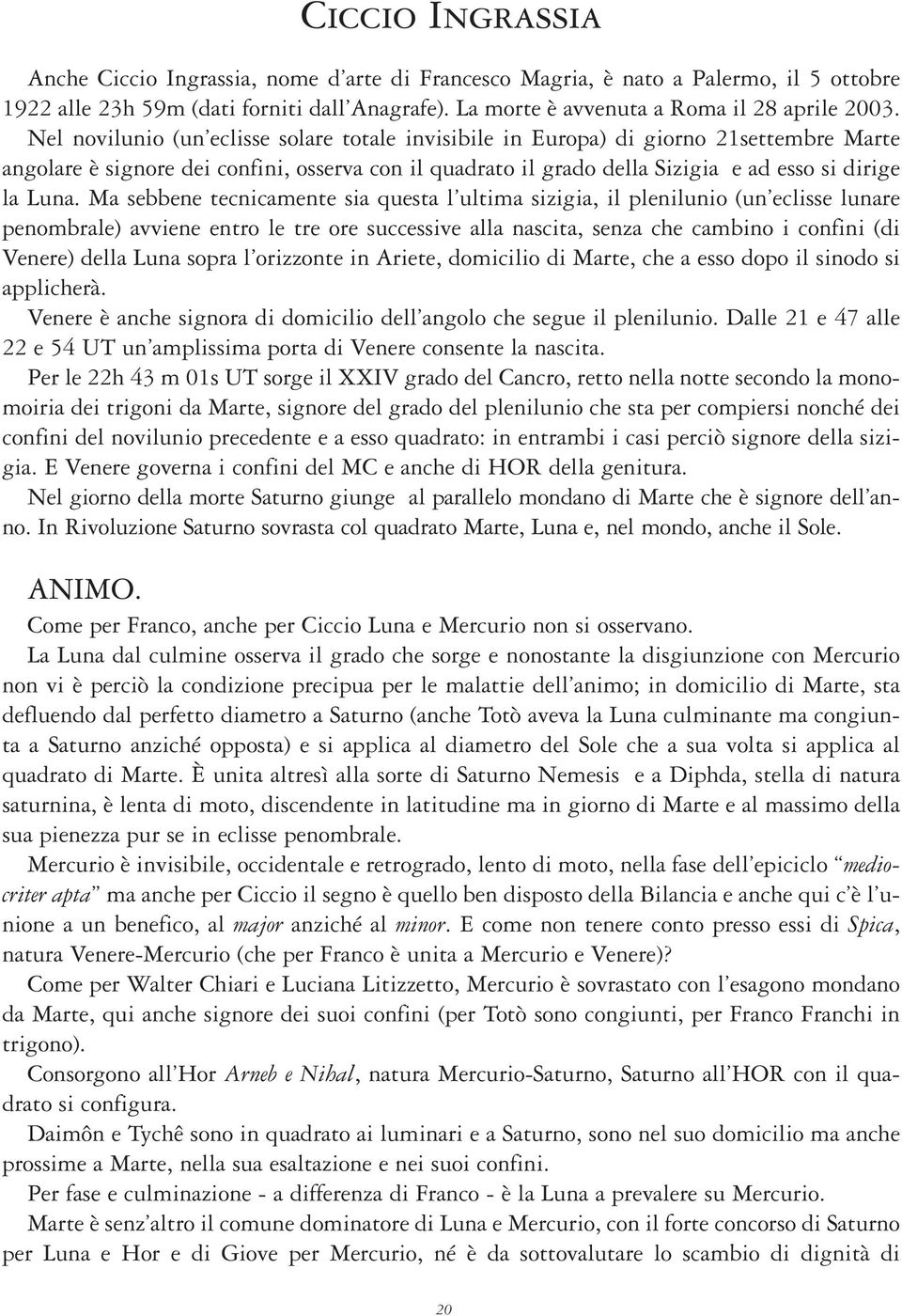 Ma sebbene tecnicamente sia questa l ultima sizigia, il plenilunio (un eclisse lunare penombrale) avviene entro le tre ore successive alla nascita, senza che cambino i confini (di Venere) della Luna