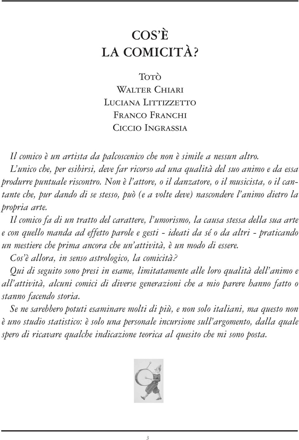 Non è l attore, o il danzatore, o il musicista, o il cantante che, pur dando di se stesso, può (e a volte deve) nascondere l animo dietro la propria arte.