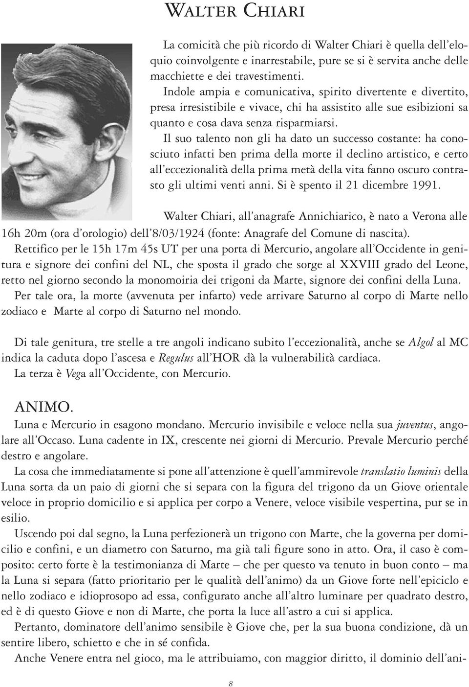 Il suo talento non gli ha dato un successo costante: ha conosciuto infatti ben prima della morte il declino artistico, e certo all eccezionalità della prima metà della vita fanno oscuro contrasto gli