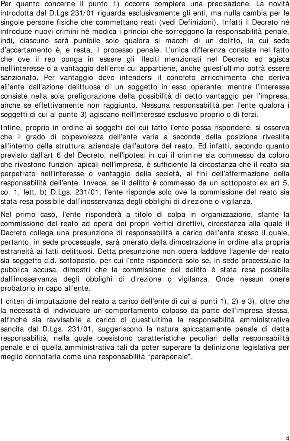 Infatti il Decreto né introduce nuovi crimini né modica i principi che sorreggono la responsabilità penale, indi, ciascuno sarà punibile solo qualora si macchi di un delitto, la cui sede d