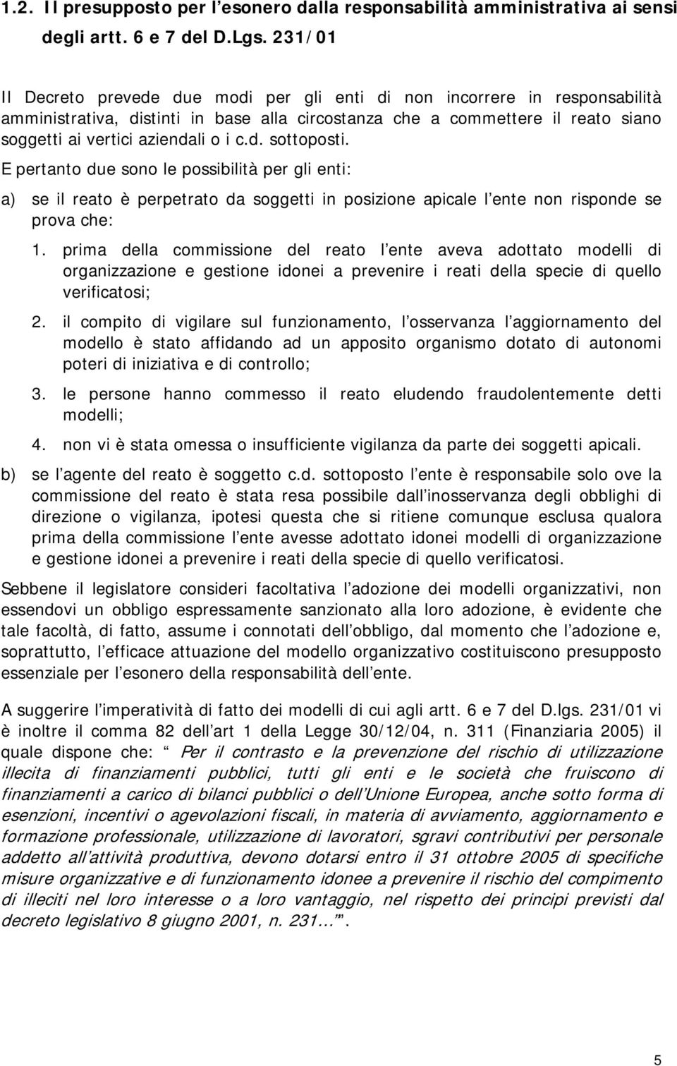 c.d. sottoposti. E pertanto due sono le possibilità per gli enti: a) se il reato è perpetrato da soggetti in posizione apicale l ente non risponde se prova che: 1.