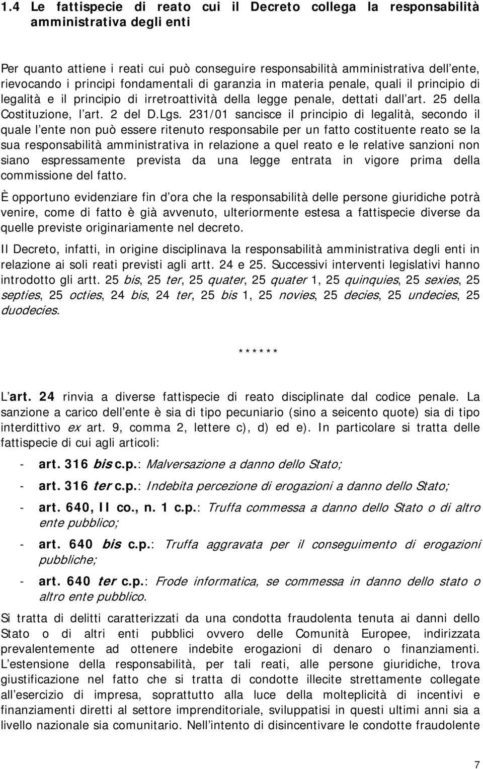 231/01 sancisce il principio di legalità, secondo il quale l ente non può essere ritenuto responsabile per un fatto costituente reato se la sua responsabilità amministrativa in relazione a quel reato