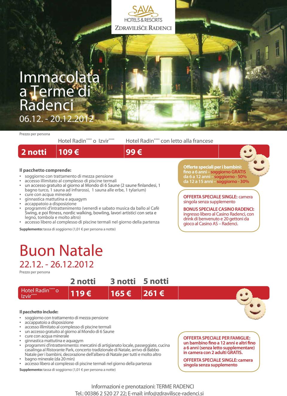 2012 Radin **** o Izvir **** 2 notti 109 99 Radin **** con letto alla francese soggiorno con trattamento di mezza pensione accesso illimitato al complesso di piscine termali bagno turco, 1 sauna ad