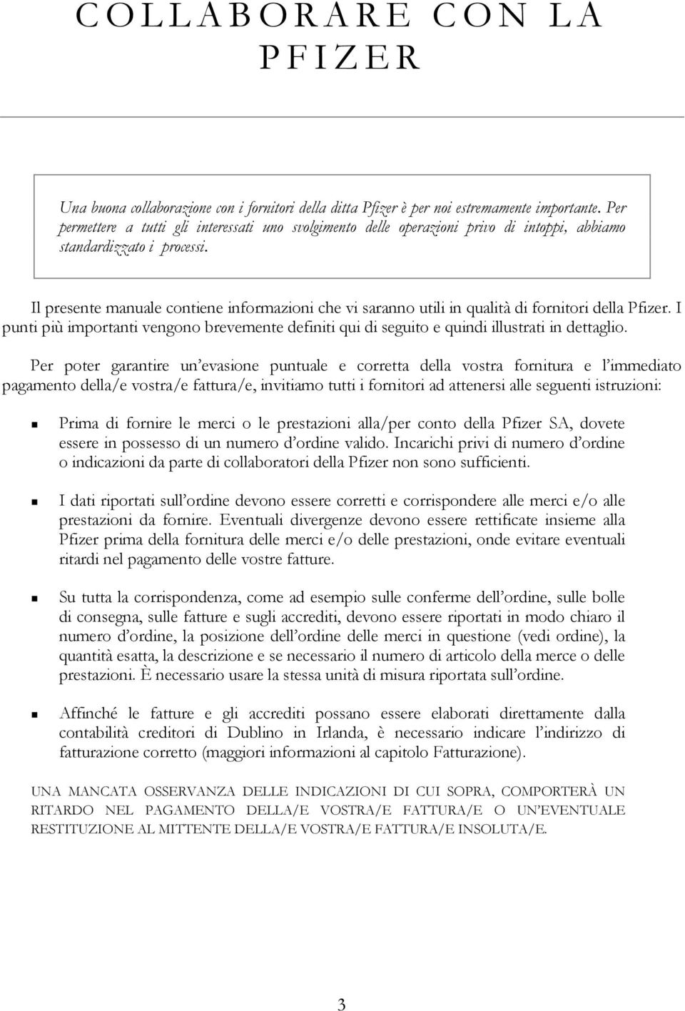 Il presente manuale contiene informazioni che vi saranno utili in qualità di fornitori della Pfizer. I punti più importanti vengono brevemente definiti qui di seguito e quindi illustrati in dettaglio.