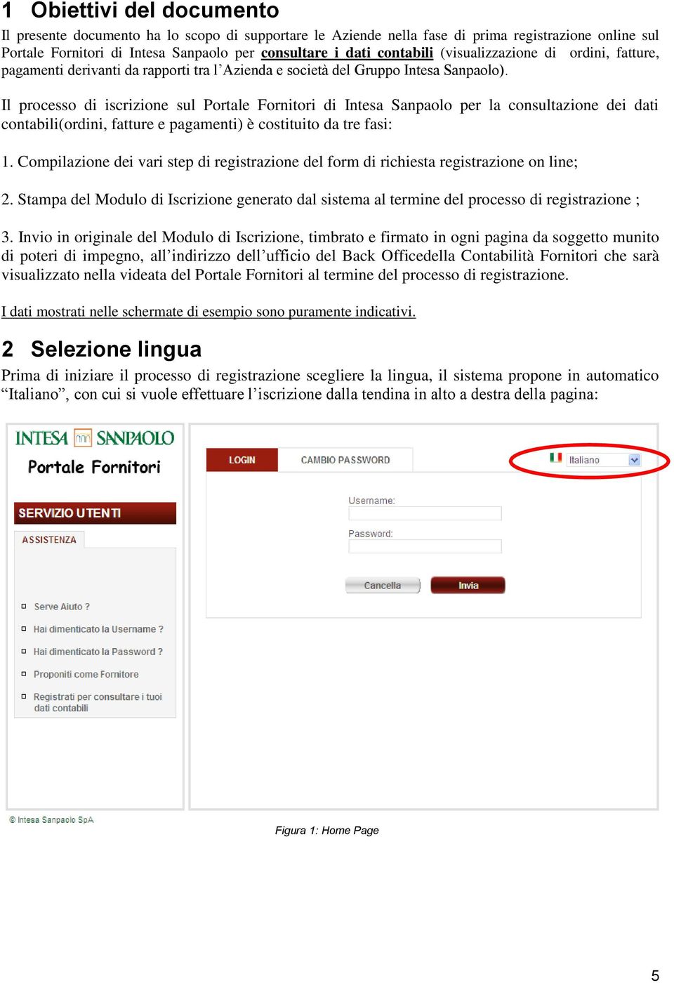 Il processo di iscrizione sul Portale Fornitori di Intesa Sanpaolo per la consultazione dei dati contabili(ordini, fatture e pagamenti) è costituito da tre fasi: 1.