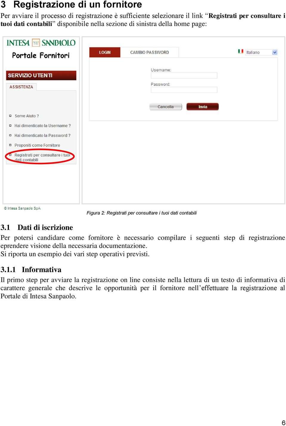 1 Dati di iscrizione Per potersi candidare come fornitore è necessario compilare i seguenti step di registrazione eprendere visione della necessaria documentazione.