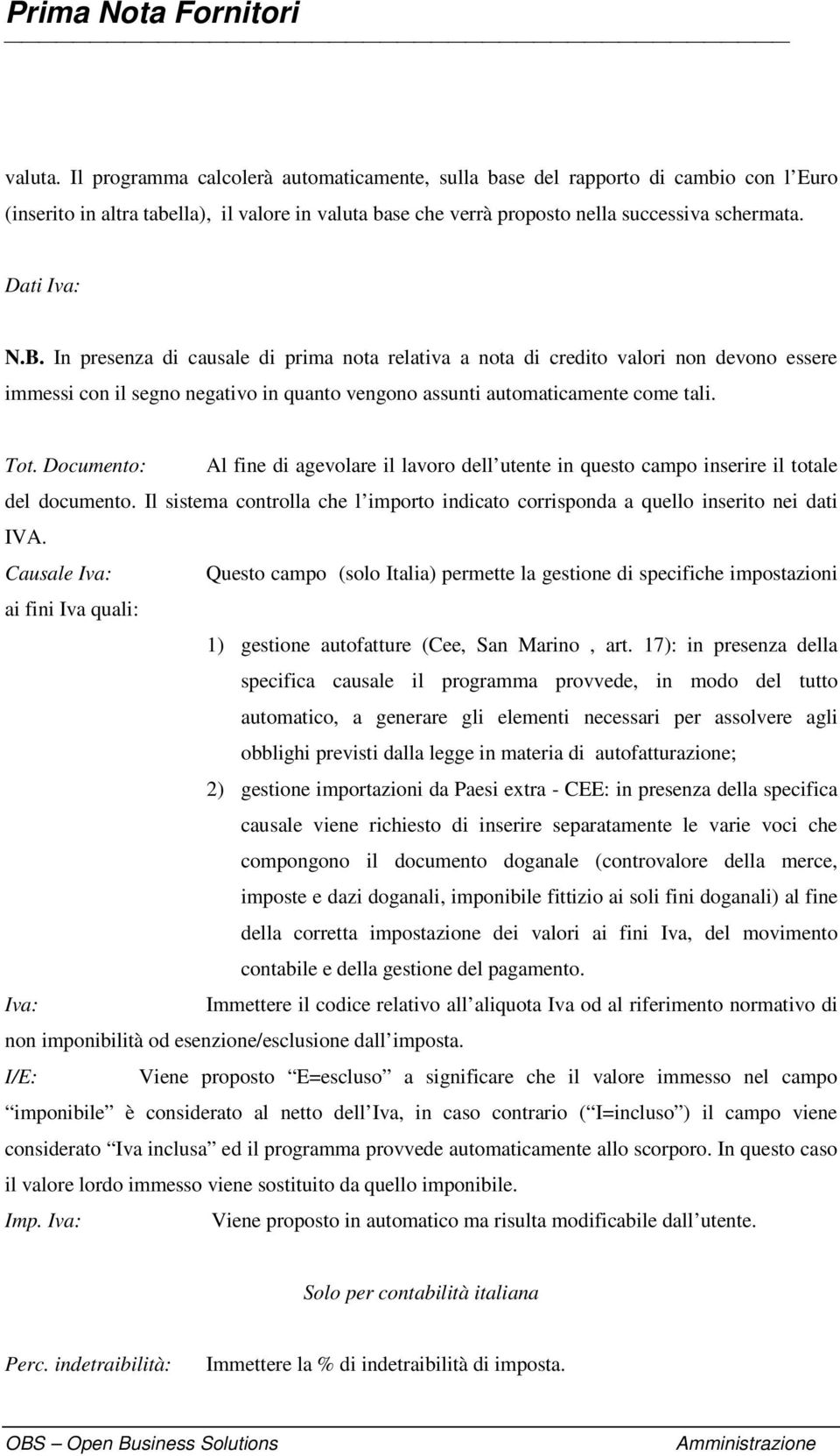 Documento: Al fine di agevolare il lavoro dell utente in questo campo inserire il totale del documento. Il sistema controlla che l importo indicato corrisponda a quello inserito nei dati IVA.