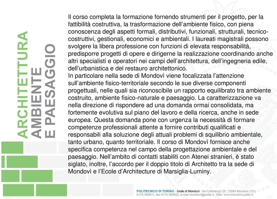 I laureati magistrali possono svolgere la libera professione con funzioni di elevata responsabilità, predisporre progetti di opere e dirigerne la realizzazione coordinando anche altri specialisti e