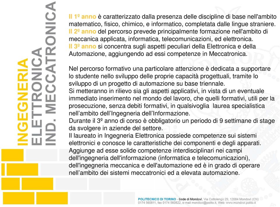 Il 3º anno si concentra sugli aspetti peculiari della Elettronica e della Automazione, aggiungendo ad essi competenze in Meccatronica.