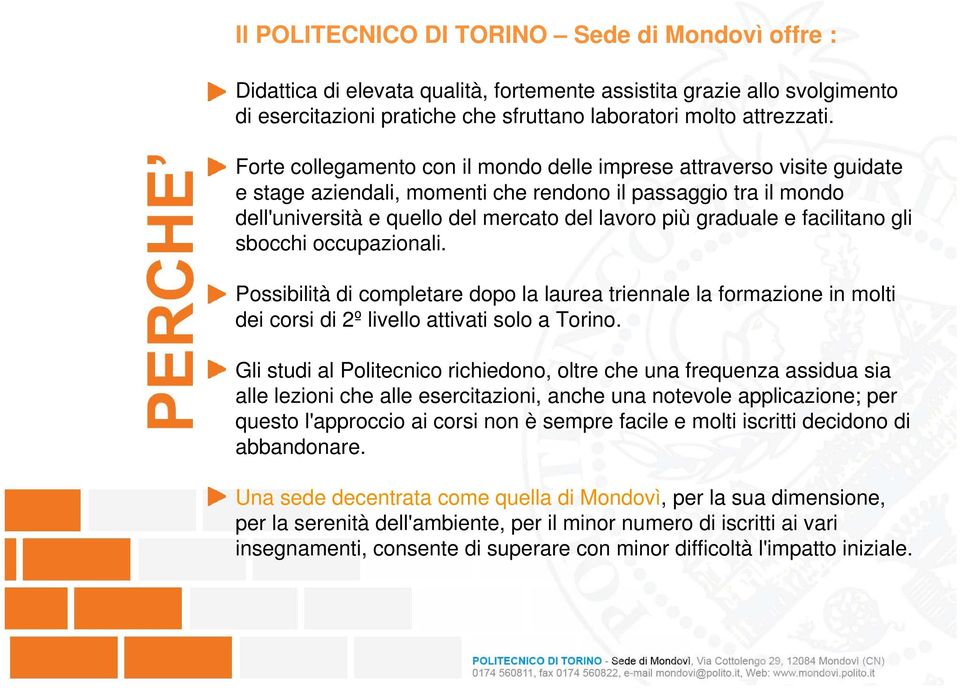 facilitano gli sbocchi occupazionali. Possibilità di completare dopo la laurea triennale la formazione in molti dei corsi di 2º livello attivati solo a Torino.