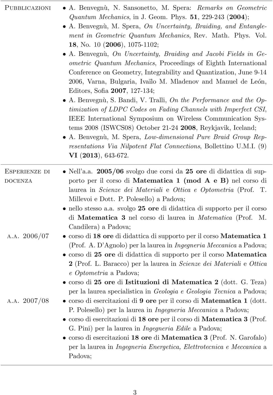 Benvegnù, On Uncertainty, Braiding and Jacobi Fields in Geometric Quantum Mechanics, Proceedings of Eighth International Conference on Geometry, Integrability and Quantization, June 9-14 2006, Varna,