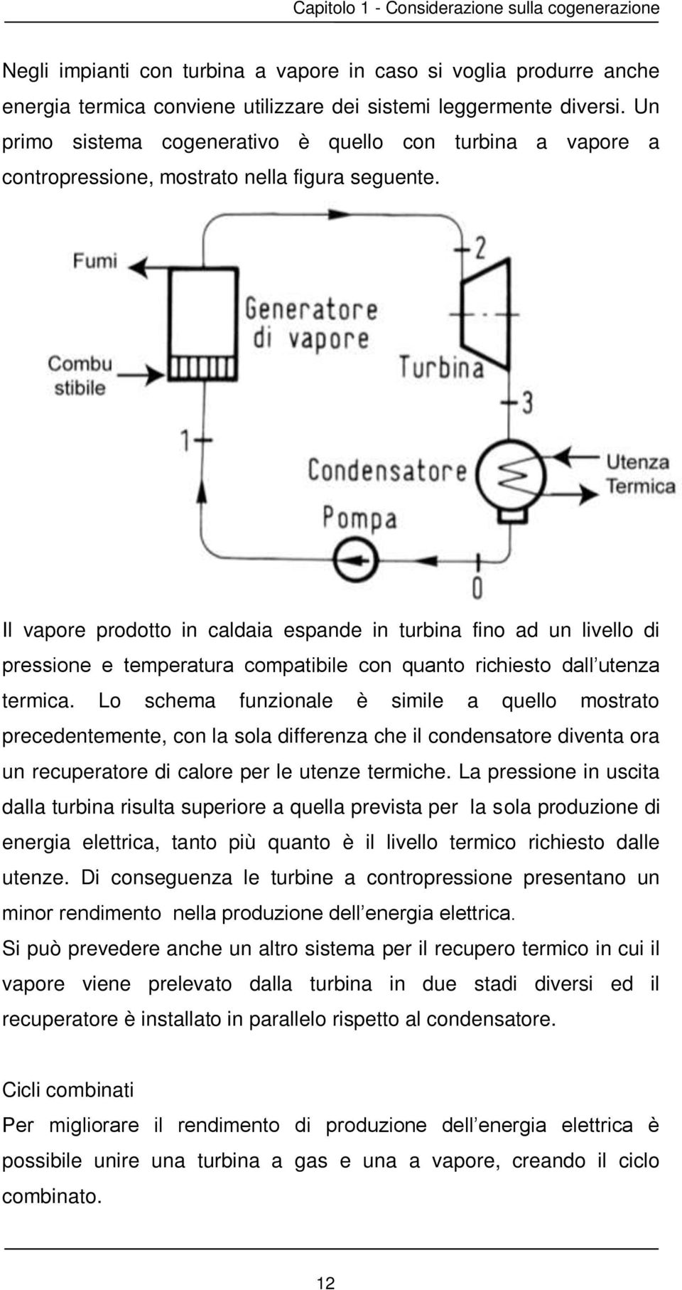 Il vapore prodotto in caldaia espande in turbina fino ad un livello di pressione e temperatura compatibile con quanto richiesto dall utenza termica.