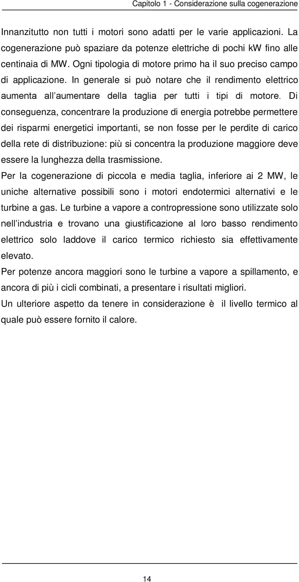 In generale si può notare che il rendimento elettrico aumenta all aumentare della taglia per tutti i tipi di motore.