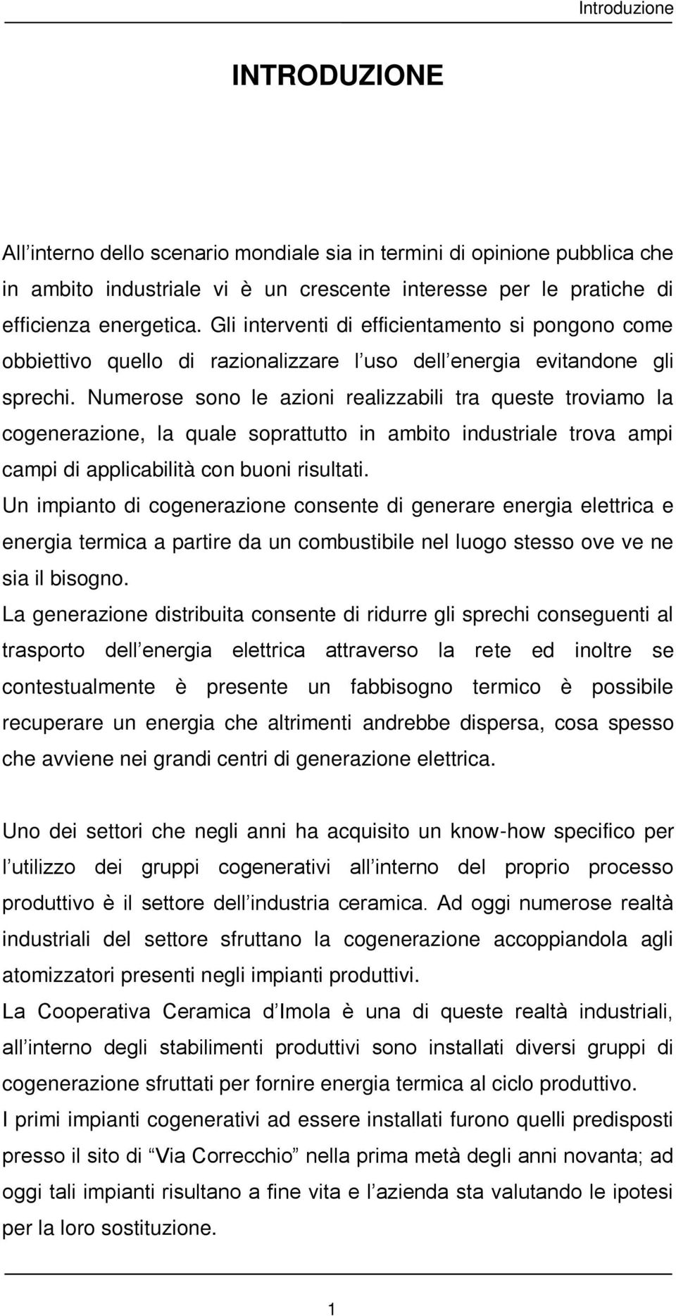 Numerose sono le azioni realizzabili tra queste troviamo la cogenerazione, la quale soprattutto in ambito industriale trova ampi campi di applicabilità con buoni risultati.