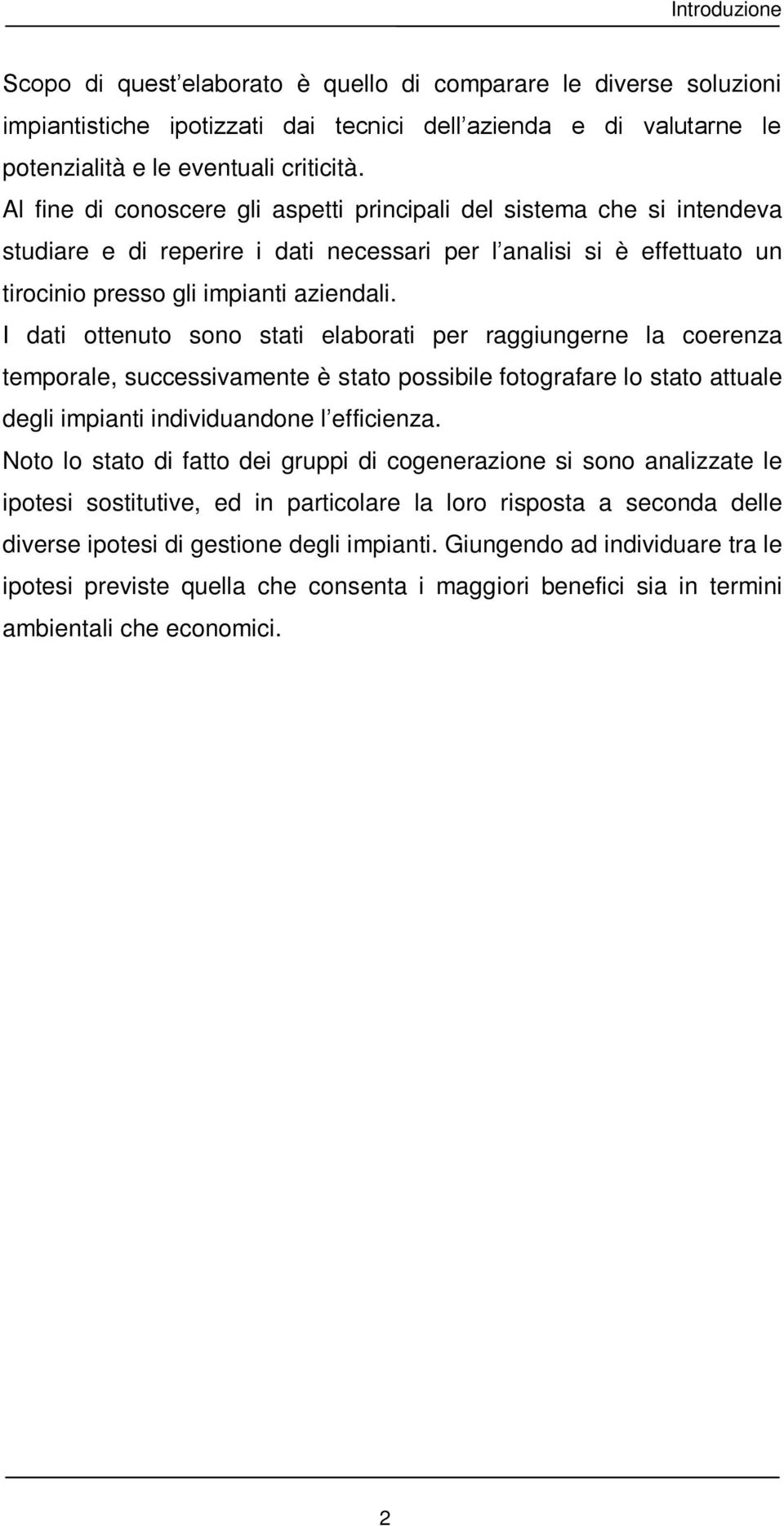 I dati ottenuto sono stati elaborati per raggiungerne la coerenza temporale, successivamente è stato possibile fotografare lo stato attuale degli impianti individuandone l efficienza.